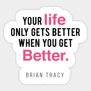 Your Life Only Gets Better When You Get Better Sticker